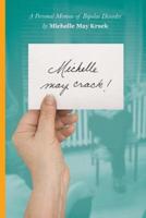 Michelle may crack!: A Personal Memoir of Bipolar Disorder