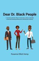 Dear Dr. Black People: A survival guide for African Americans, Latinos, and other underrepresented professionals entering the academy.