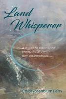 Land Whisperer: A Guide to Partnering Energetically with Any Environment