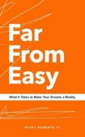 Far From Easy: What It Takes to Make Your Dreams a Reality