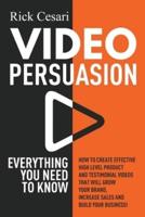 Video Persuasion: Everything You Need to Know   How to Create Effective high level Product and Testimonial Videos that will Grow Your Brand, Increase Sales and Build Your Business
