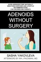 Adenoids Without Surgery: Avoid Adenoidectomy Naturally. Breathing Exercises And Lifestyle Recommendations For Children And Parents