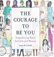 The Courage to be You: Empowering Notes for Girls and Women