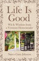 Life Is Good: Wit & Wisdom of a Vermont Homesteader