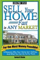 How to Sell Your Home Fast in Any Market For the Most Money Possible