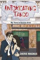 Intoxicating Tango: My Years in Buenos Aires