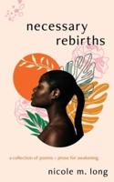 Necessary Rebirths: A Collection of Poems + Prose for Awakening