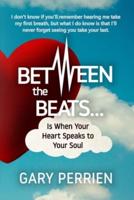 Between the Beats... Is When Your Heart Speaks to Your Soul