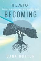 The Art of Becoming: Creating Abiding Fulfillment in an Unfulfilled World