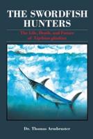 The Swordfish Hunters: The Life, Death, and Future of Xiphias Gladius
