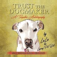 TRUST THE DOGMAKER - A Telepathic Autobiography: Real Wisdom from a Real Dog