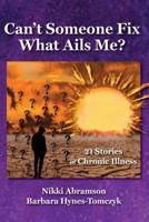 Can't Someone Fix What Ails Me?: 21 Stories of Chronic Illness