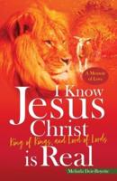I Know Jesus Christ Is Real: King of Kings, and Lord of Lords