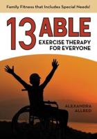 13 Able: Exercise Therapy for Everyone: Family Fitness that Includes Special Needs!