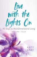 Live With The Lights On 90 Days to MultiDimensional Living: Volume Four