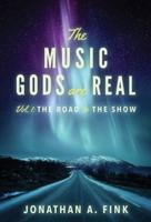The Music Gods are Real: Volume 1 - The Road to the Show