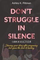 Don't Struggle in Silence- I Am a V.I.C.T.O.R