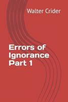 Errors of Ignorance Part 1