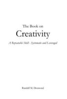 The Book on Creativity: A Repeatable Skill - Systematic and Leveraged