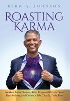 Roasting Karma: Awaken From Illusion, Take Responsibility for Your Past Actions, and Create a Life That Is Truly Free