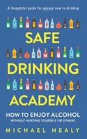Safe Drinking Academy: How to Enjoy Alcohol Without Hurting Yourself or Others