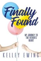Finally Found: My Journey To The Father's Heart