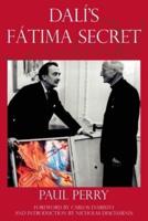 Dalí's Fátima Secret: A True Story of Salvador Dalí, the Apparitions of Fátima, and an American's Heavenly Inspiration from Hell