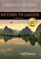 Return to Saigon: From High School in Saigon to his return there as a wounded Naval Aviator, Vietnam shaped his life
