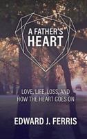 A Father's Heart: Love, life, loss, and how the heart goes on.