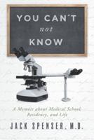 You Can't Not Know: A Memoir about Medical School, Residency, and Life