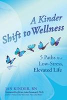 A Kinder Shift to Wellness: 5 Paths to a Low-Stress, Elevated Life