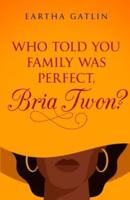 Who Told You Family Was Perfect, Bria Twon?