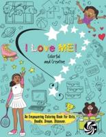 I Love Me! Colorful and Creative.: An Empowering Coloring Book for Girls. Doodle. Dream. Discover.