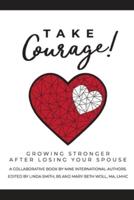 Take Courage!  : Growing Stronger after Losing Your Spouse