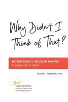 Why Didn't I Think of That?  : Better Decision Making at Home and at Work