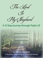 The Lord is My Shepherd; A 12 Step Journey through Psalm 23