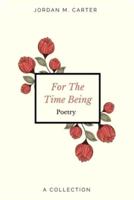 For The Time Being: A Collection of Poetry
