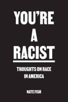 You're A Racist: Thoughts on Race in America