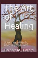 The Art of Healing: 12 Step by Step Art Exercises for Improved Physical, Mental, and Spiritual Well-being