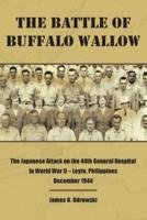 The Battle of Buffalo Wallow: The Japanese Attack on the 44th General Hospital in World War II - Leyte, Philippines December 1944