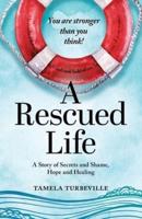 A Rescued Life: A Story of Secrets and Shame, Hope and Healing