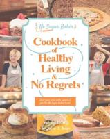 The No Sugar Baker's Cookbook of Healthy Living & No Regrets