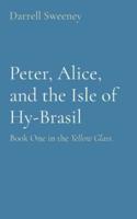 Peter, Alice, and the Isle of Hy-Brasil: Book One in the Yellow Glass.