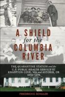 A Shield for the Columbia River: The Quarantine Station and the U.S. Public Health Service at Knappton Cove, WA and Astoria, OR 1890-1899