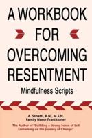 A WORKBOOK FOR OVERCOMING RESENTMENT: Mindfulness Scripts