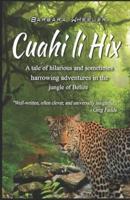 Cuahi li Hix: A tale of hilarious and sometimes harrowing adventures in the jungle of Belize