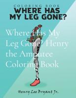 Where Has My Leg Gone? Henry the Amputee Coloring Book