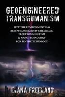 Geoengineered Transhumanism: How the Environment Has Been Weaponized by Chemicals, Electromagnetics, &amp; Nanotechnology for Synthetic Biology