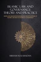 ISLAMIC LAW AND GOVERNANCE : THEORY AND PRACTICE : DISPELLING MISUNDERSTANDING AND MISAPPLICATION OF ISLAMIC LAW AND ITS SYSTEM OF GOVERNANCE
