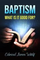BAPTISM WHAT IS IT GOOD FOR